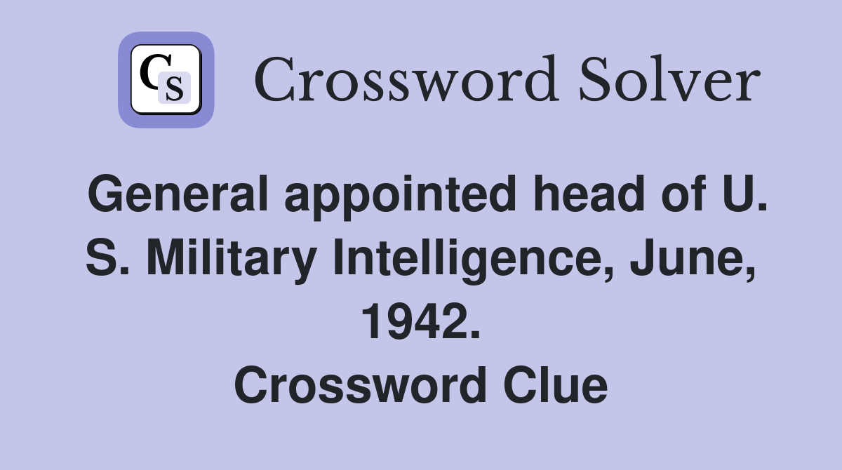 General appointed head of U. S. Military Intelligence, June, 1942. Crossword Clue
