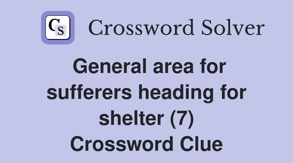 General area for sufferers heading for shelter (7) Crossword Clue