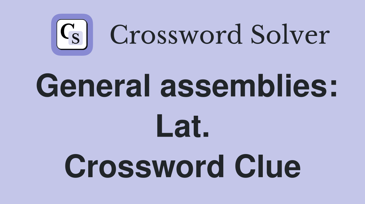 General assemblies: Lat. Crossword Clue