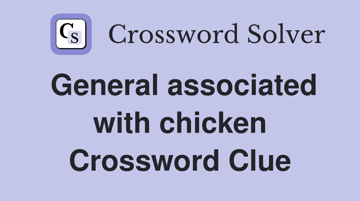 General associated with chicken Crossword Clue