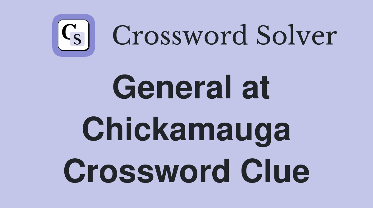 General at Chickamauga Crossword Clue