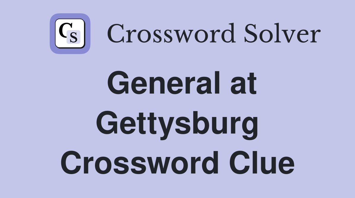 General at Gettysburg Crossword Clue