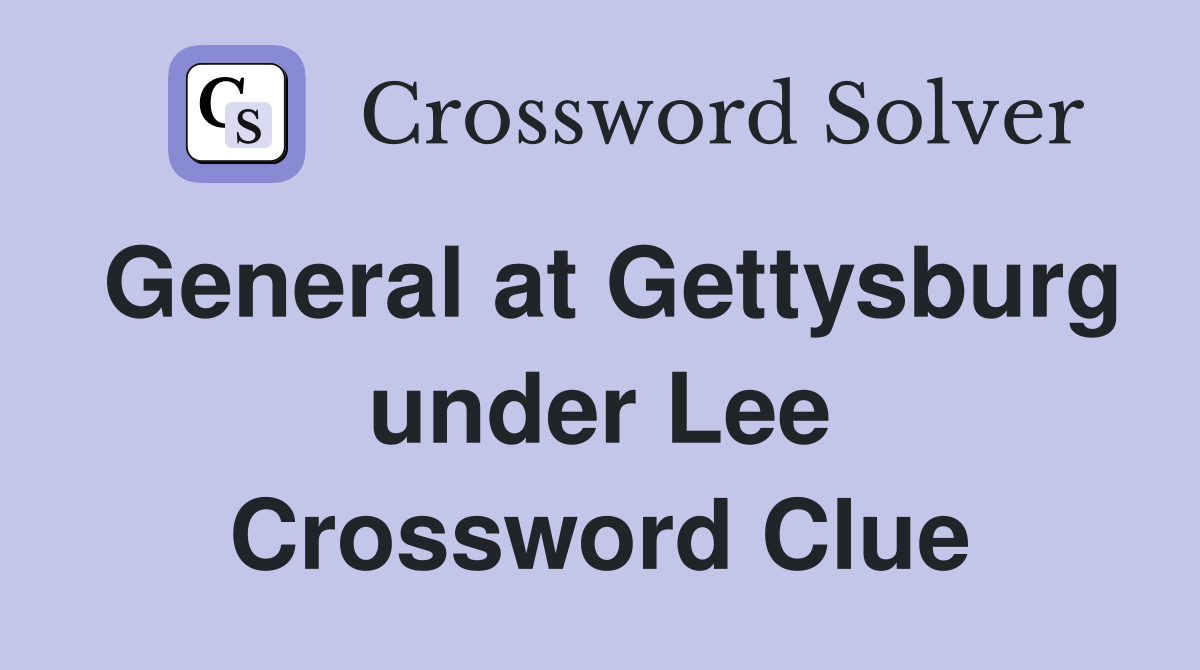 General at Gettysburg under Lee Crossword Clue
