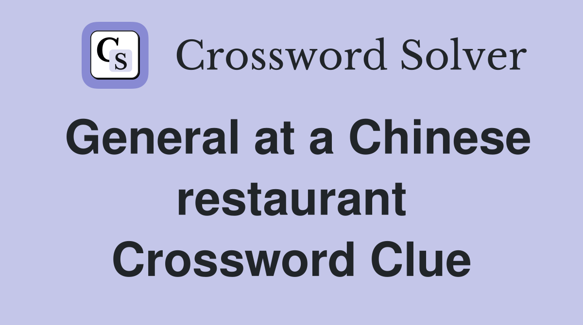 General at a Chinese restaurant Crossword Clue