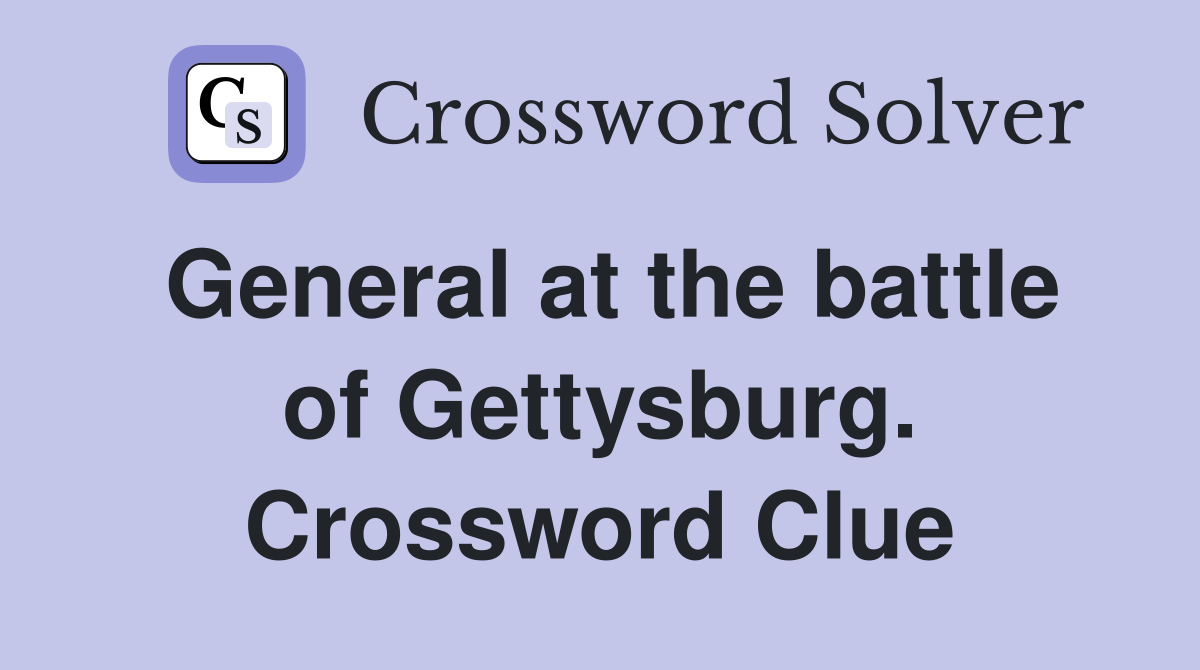 General at the battle of Gettysburg. Crossword Clue