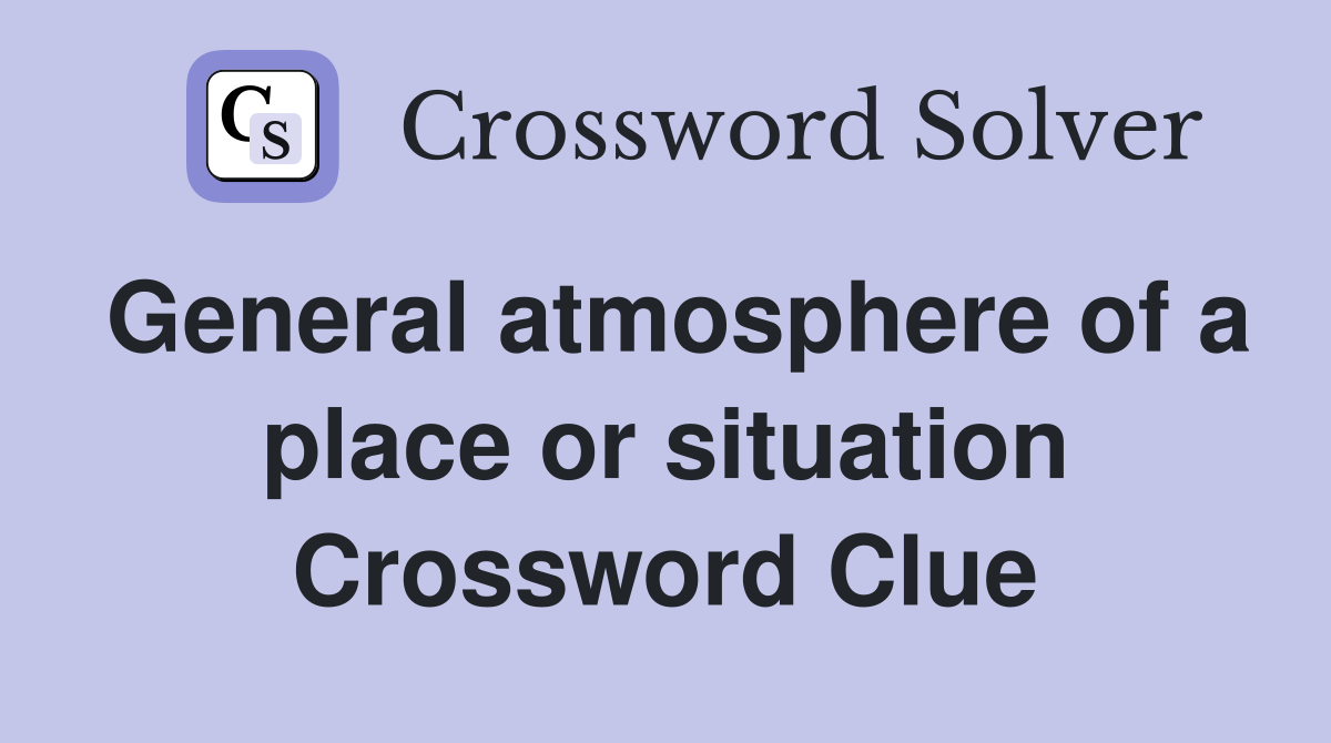 General atmosphere of a place or situation Crossword Clue