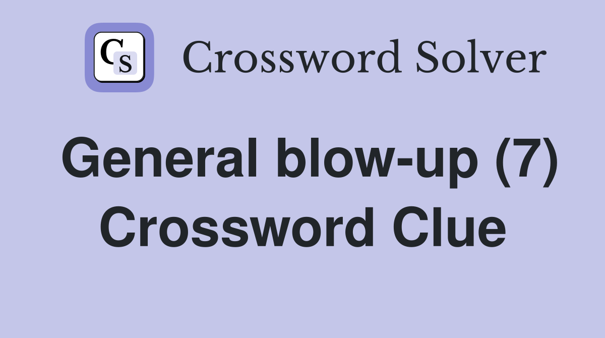 General blow-up (7) Crossword Clue