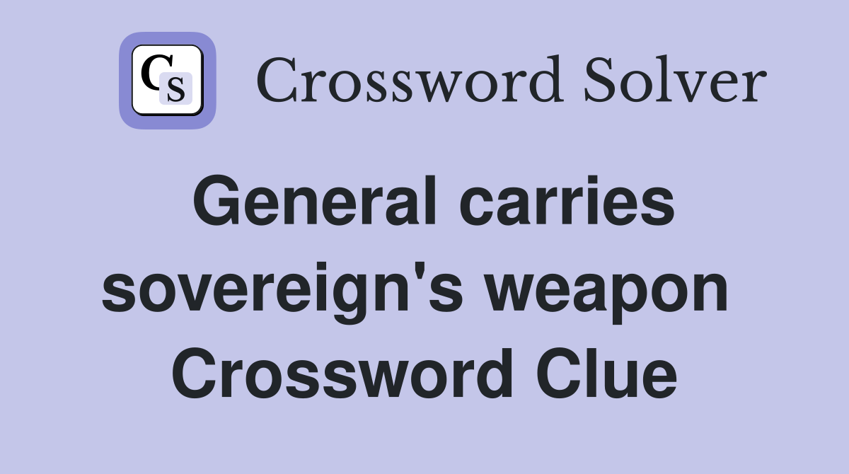 General carries sovereign's weapon  Crossword Clue