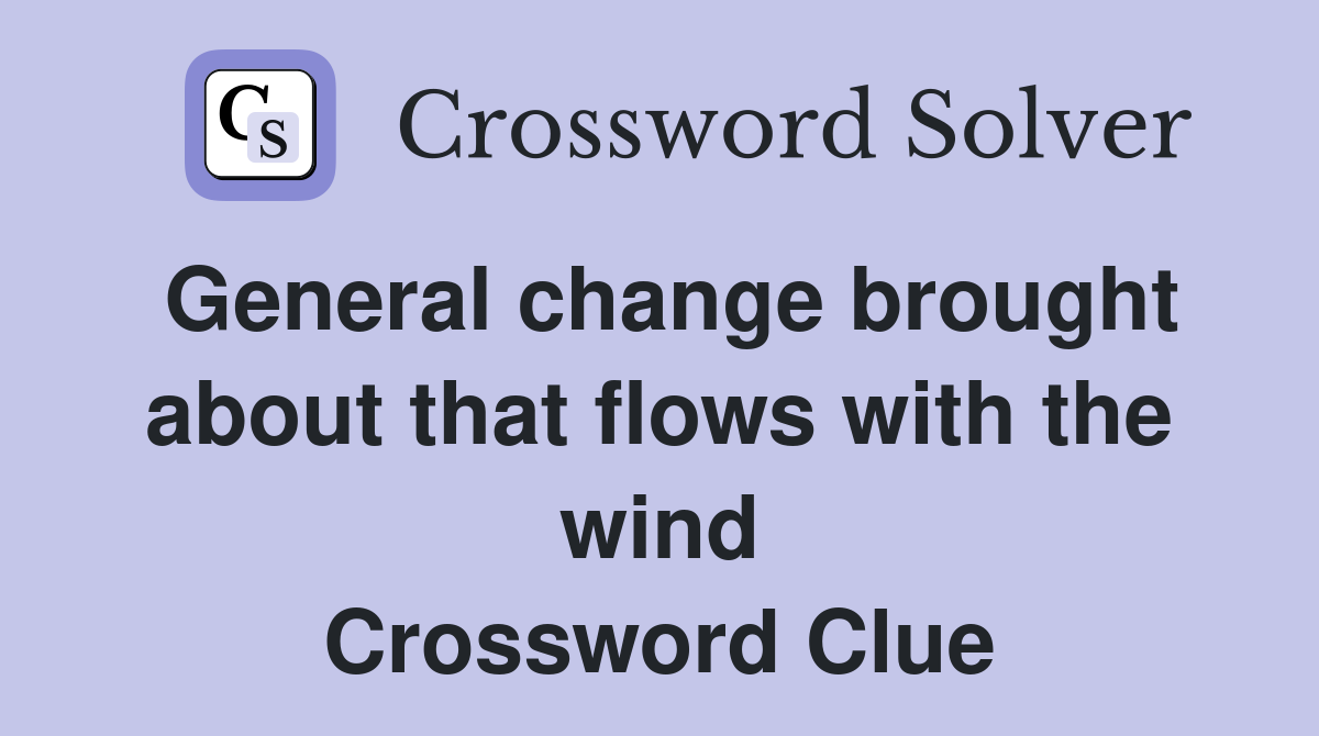 General change brought about that flows with the wind Crossword Clue