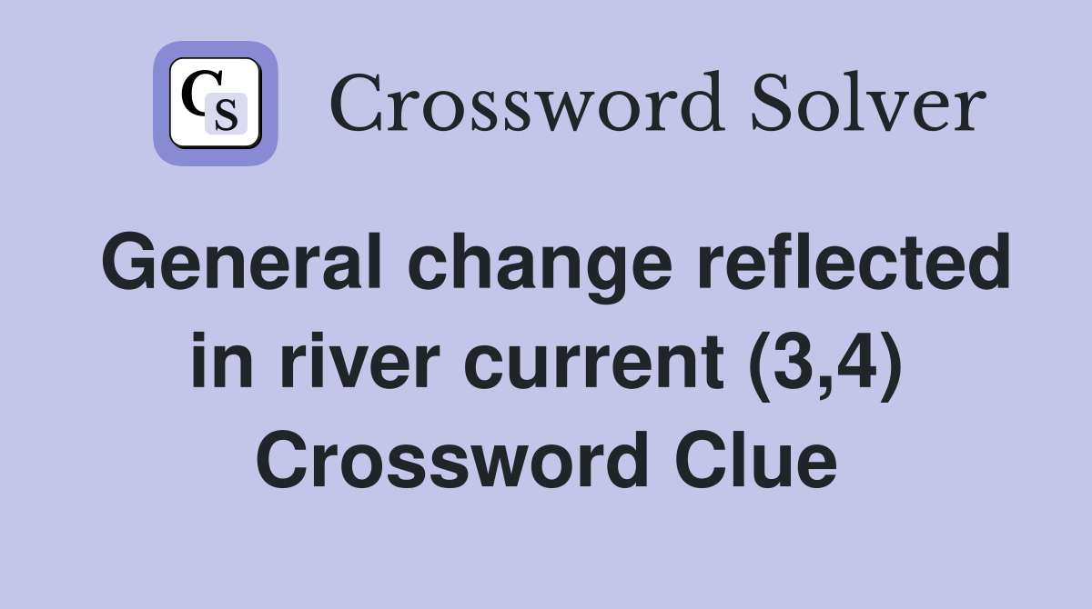 General change reflected in river current (3,4) Crossword Clue