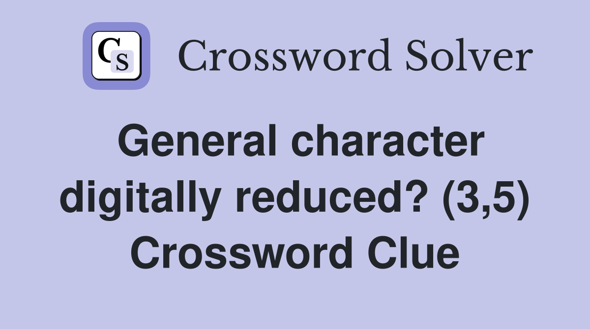General character digitally reduced? (3,5) Crossword Clue