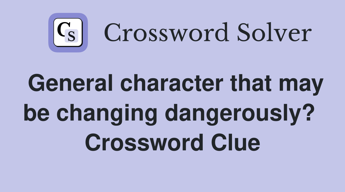 General character that may be changing dangerously?  Crossword Clue