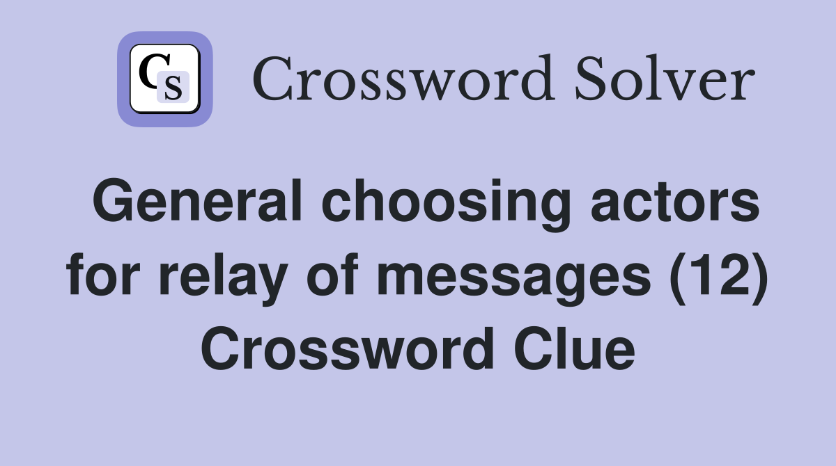 General choosing actors for relay of messages (12) Crossword Clue
