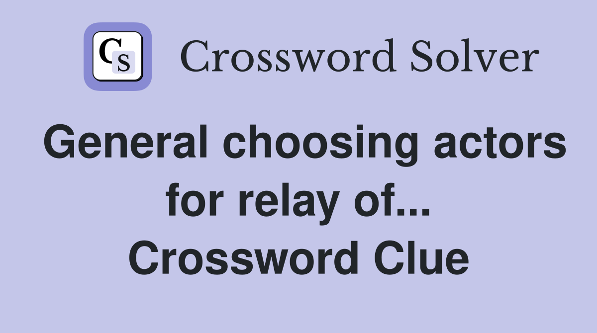 General choosing actors for relay of... Crossword Clue
