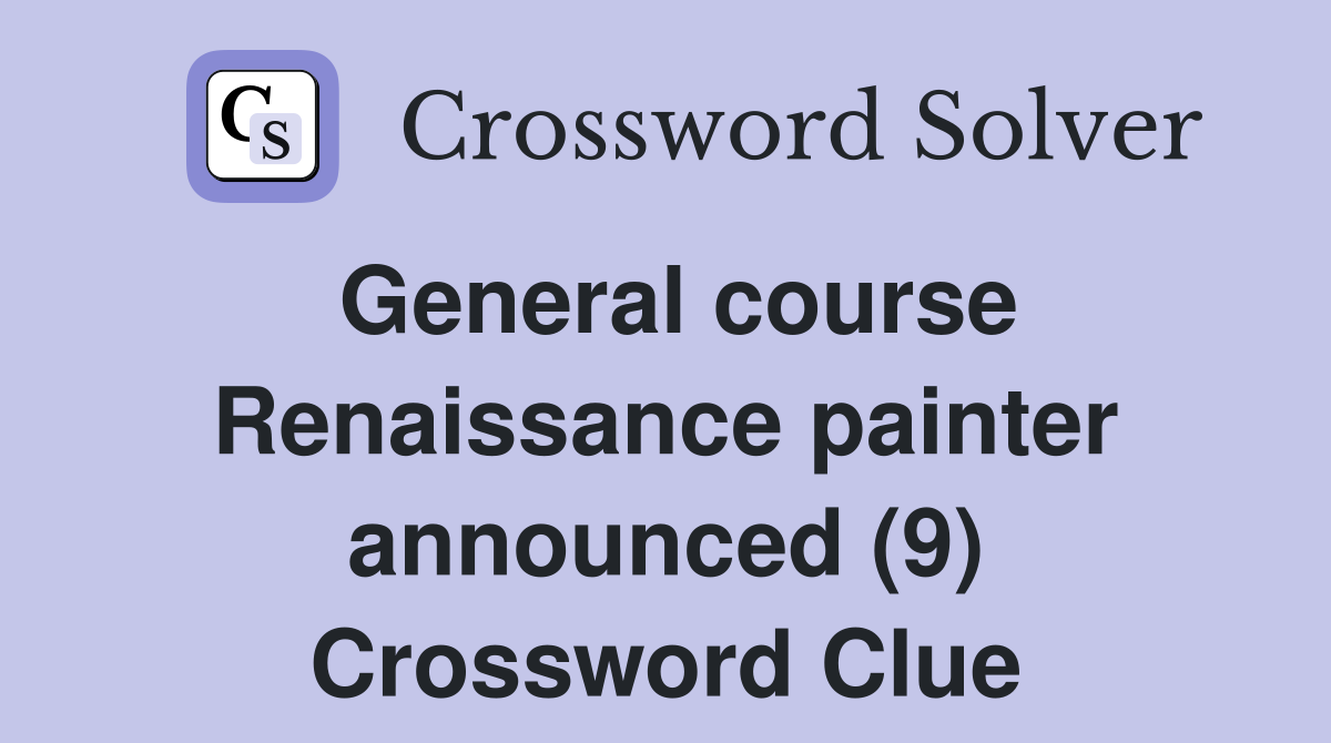 General course Renaissance painter announced (9) Crossword Clue