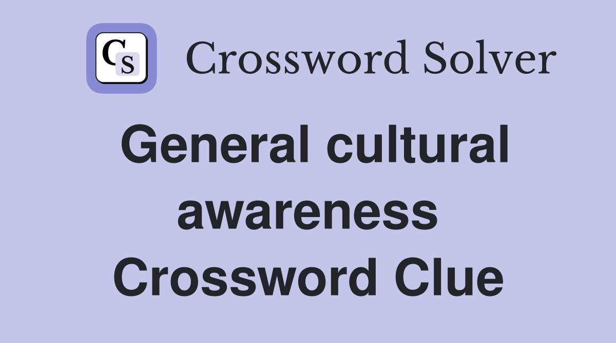 General cultural awareness Crossword Clue