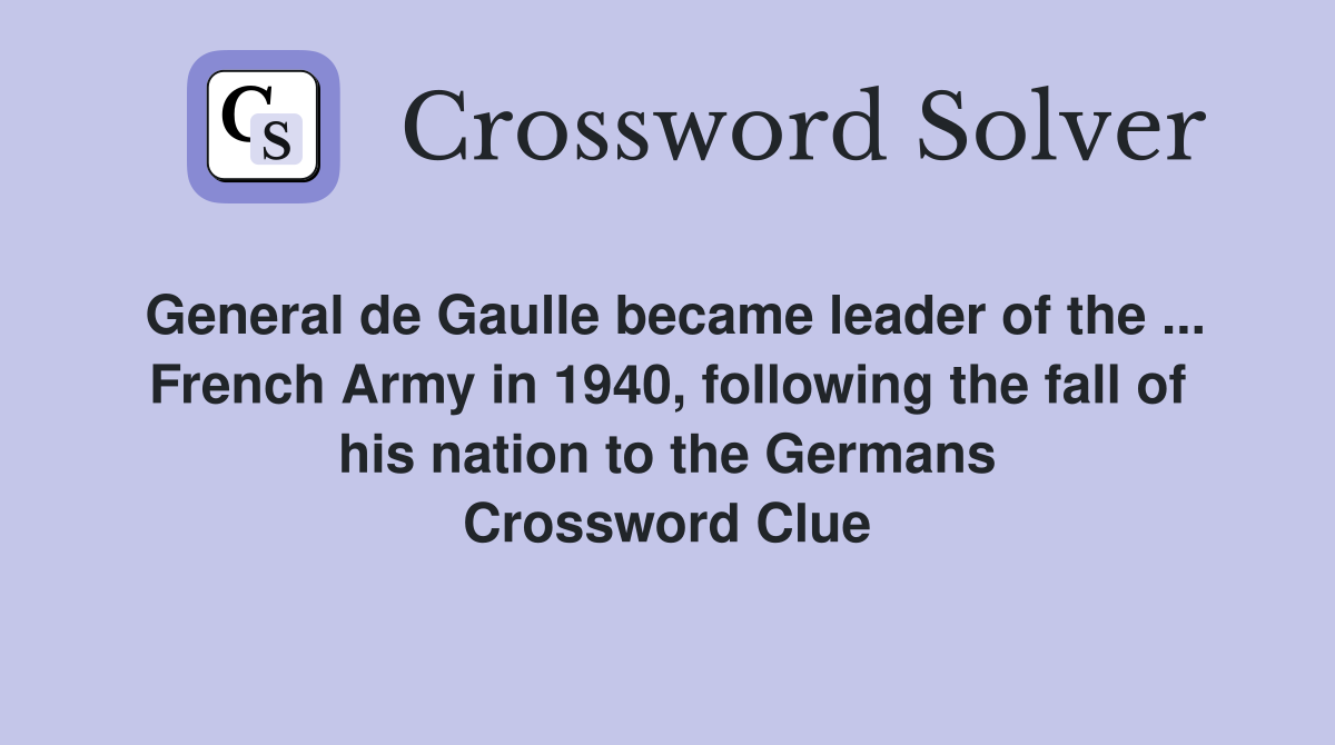 General de Gaulle became leader of the ... French Army in 1940, following the fall of his nation to the Germans Crossword Clue