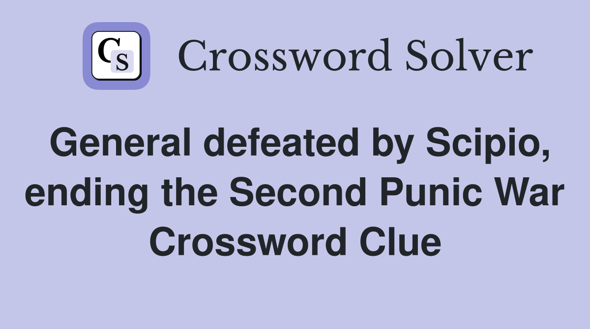 General defeated by Scipio, ending the Second Punic War Crossword Clue