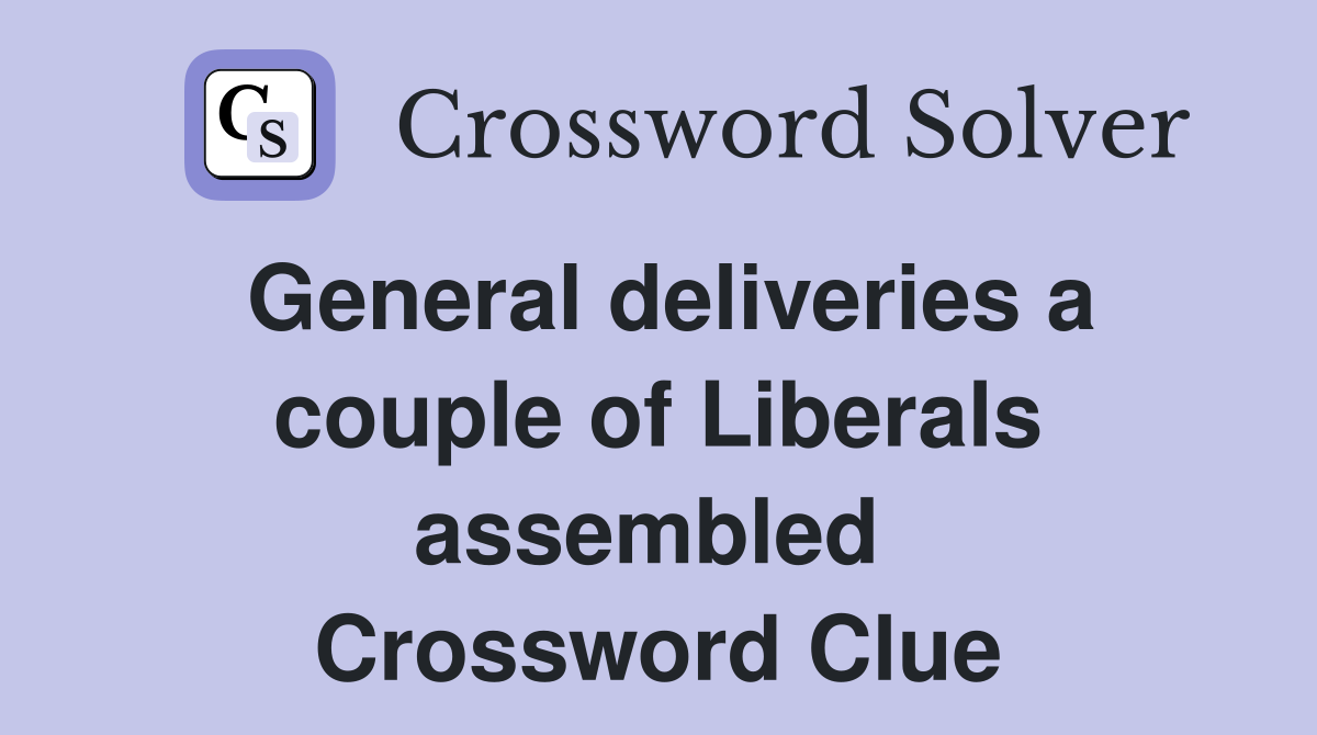 General deliveries a couple of Liberals assembled  Crossword Clue