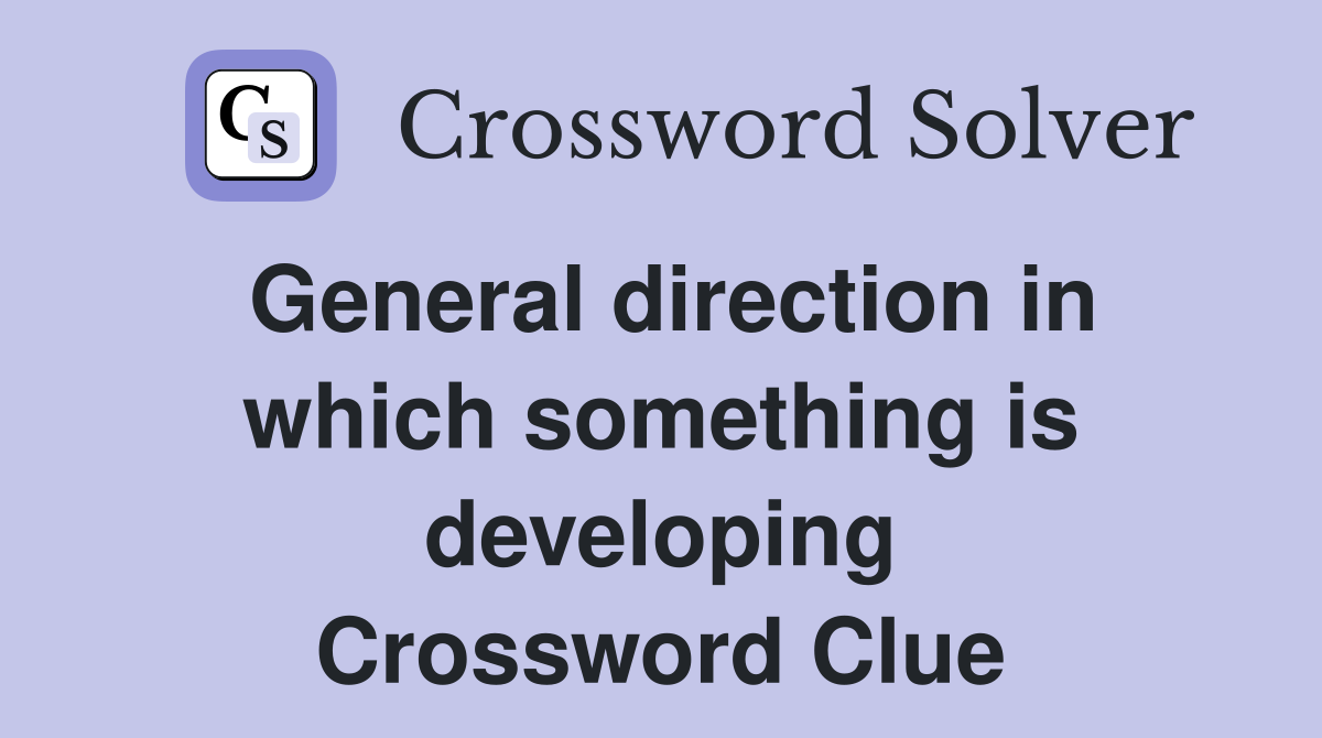 General direction in which something is developing Crossword Clue