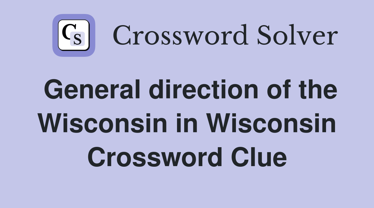 General direction of the Wisconsin in Wisconsin Crossword Clue