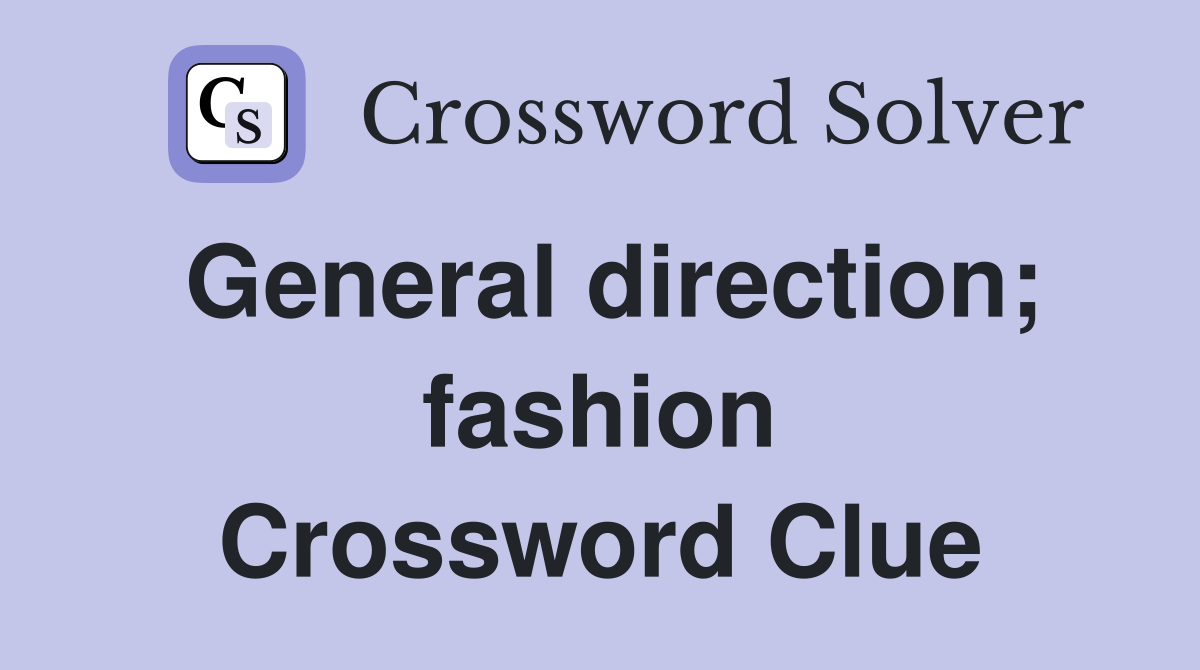 General direction; fashion Crossword Clue
