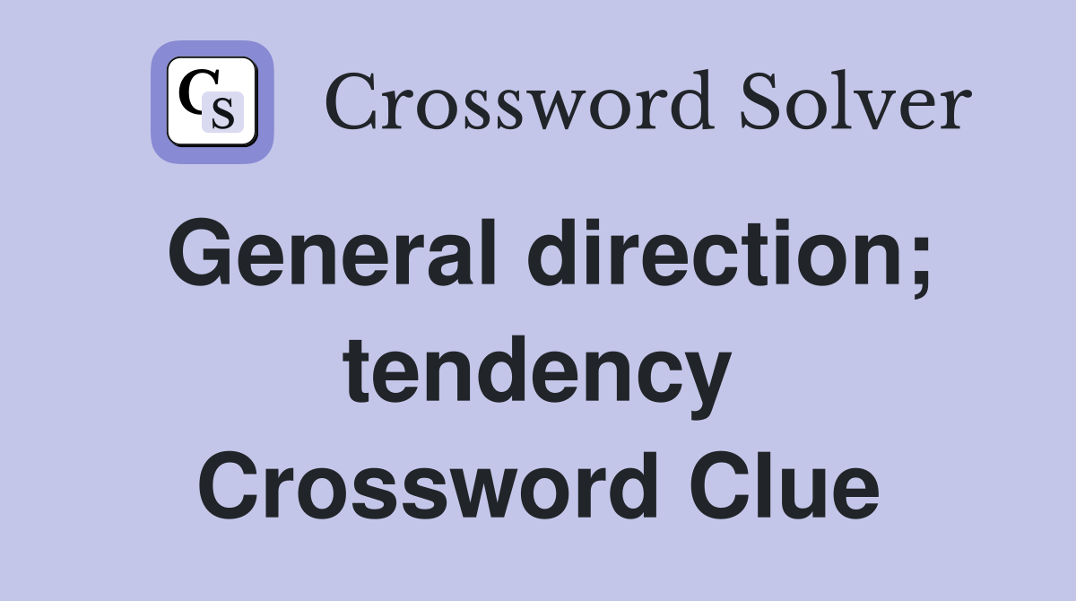 General direction; tendency Crossword Clue