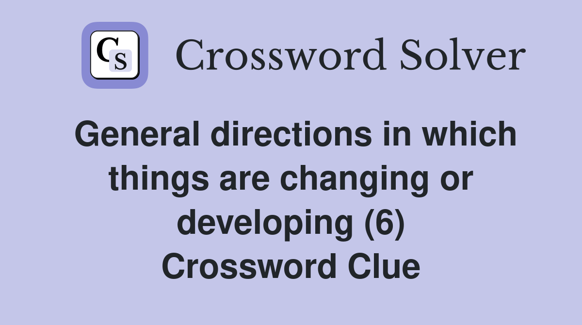 General directions in which things are changing or developing (6) Crossword Clue