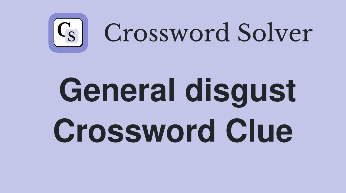 General disgust Crossword Clue
