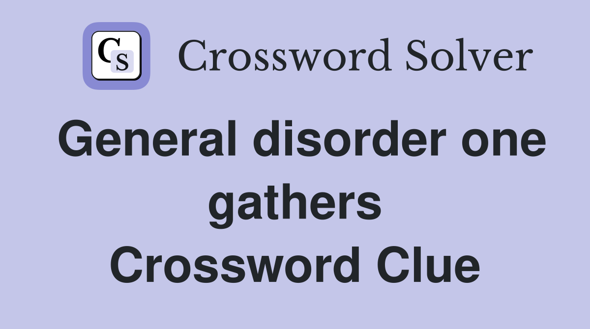 General disorder one gathers Crossword Clue