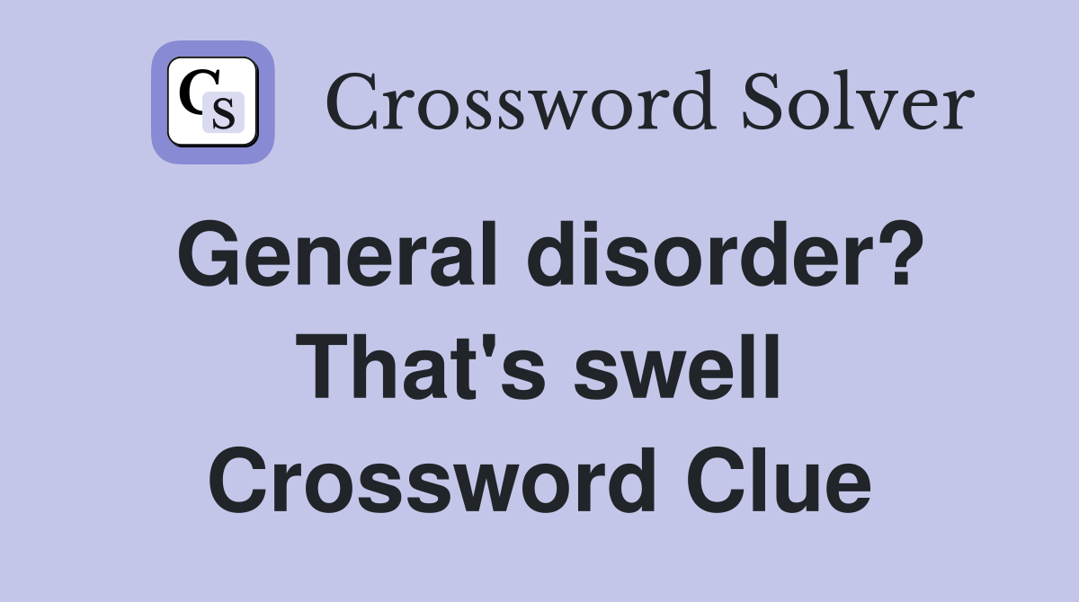 General disorder? That's swell Crossword Clue