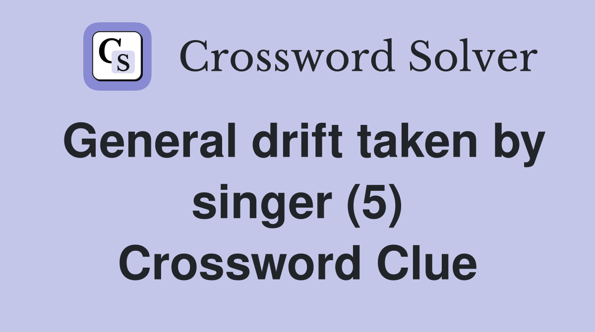 General drift taken by singer (5) Crossword Clue