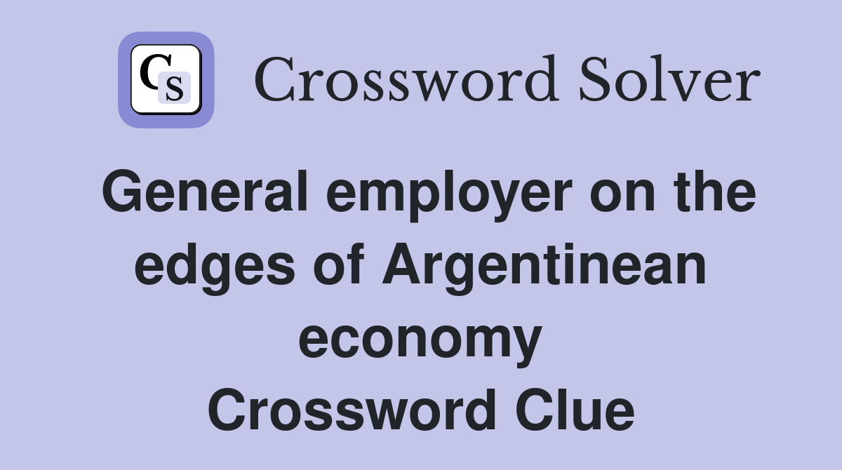 General employer on the edges of Argentinean economy Crossword Clue