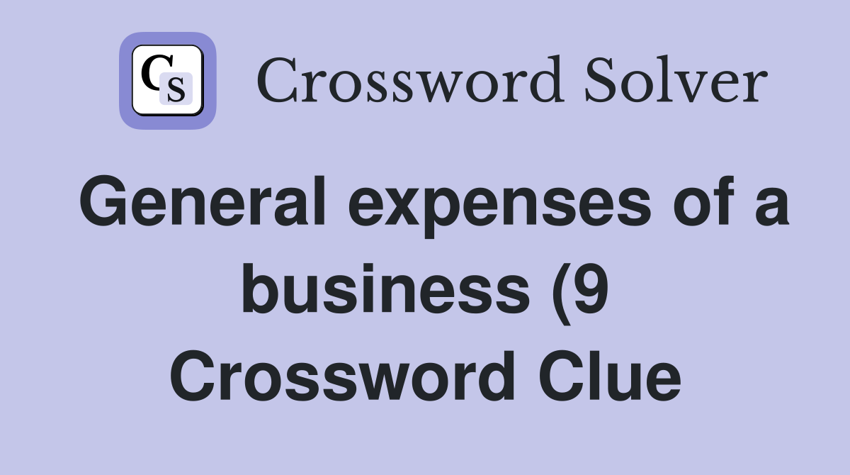 General expenses of a business (9) Crossword Clue Answers Crossword General expenses of a business (9) Crossword Clue Answers Crossword
