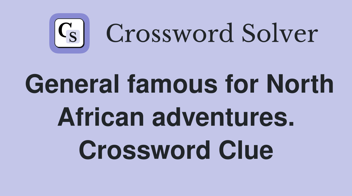 General famous for North African adventures. Crossword Clue