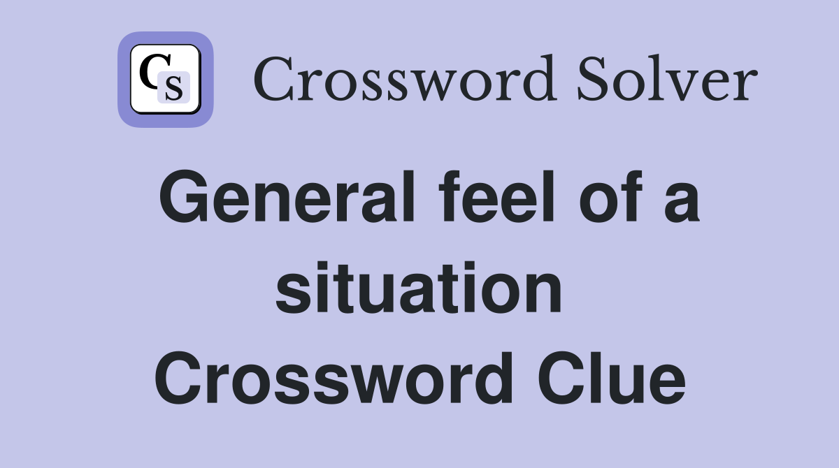 General feel of a situation Crossword Clue