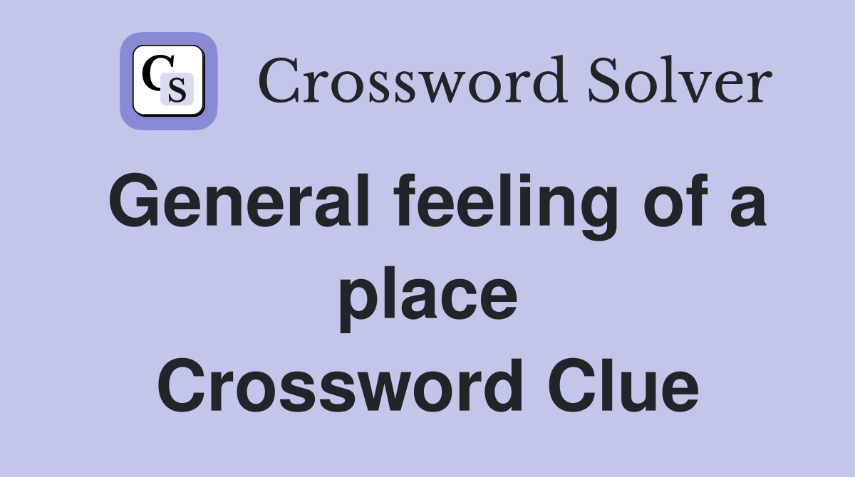 General feeling of a place Crossword Clue