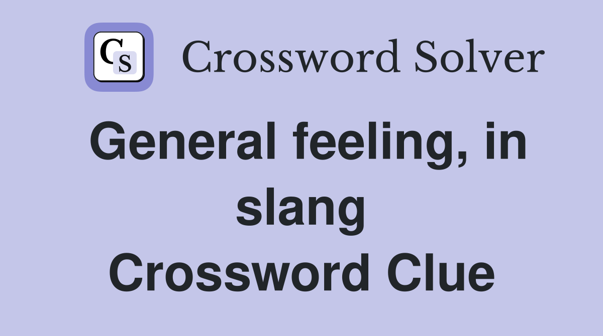 General feeling, in slang Crossword Clue