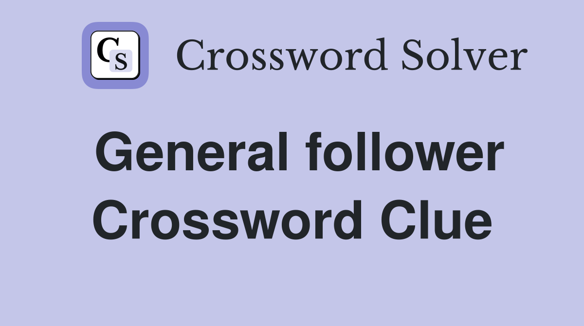 General follower Crossword Clue