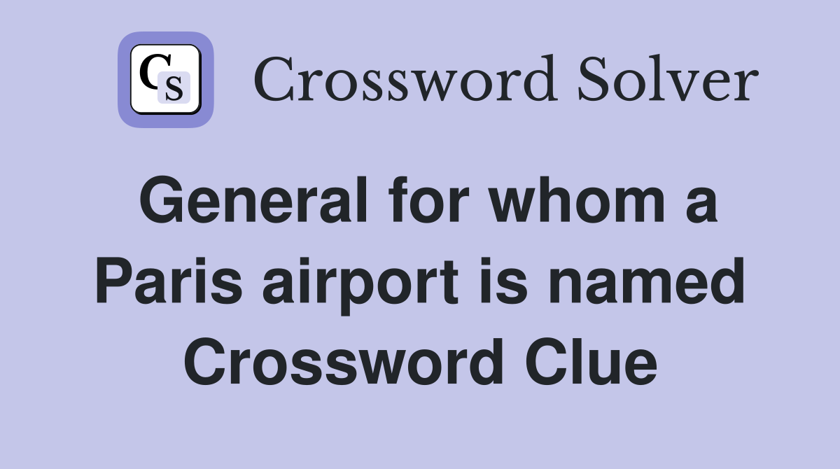General for whom a Paris airport is named Crossword Clue