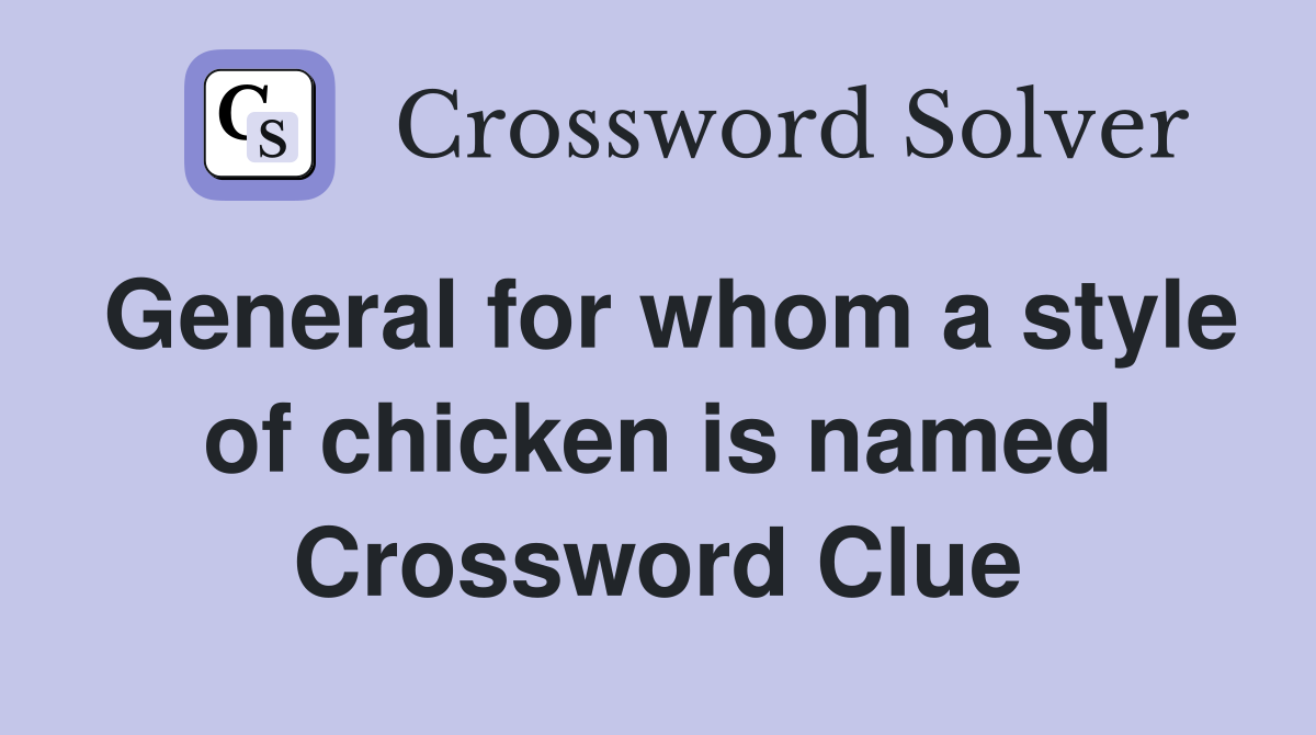 General for whom a style of chicken is named Crossword Clue