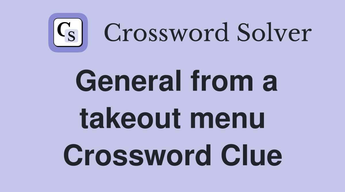 General from a takeout menu Crossword Clue