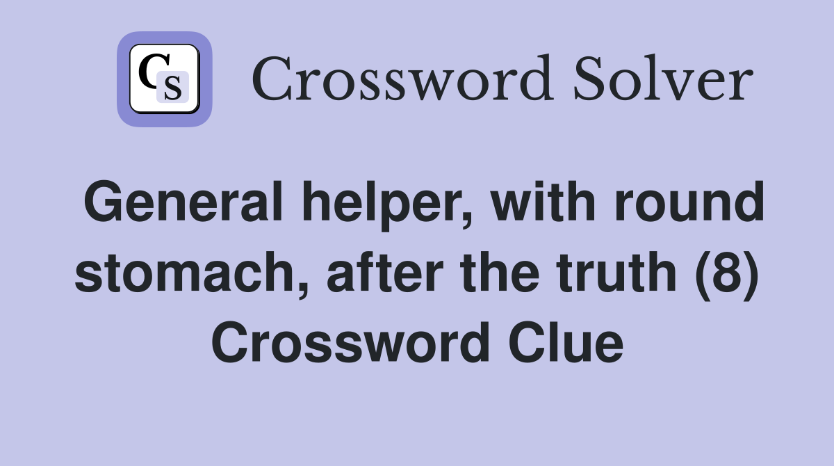 General helper, with round stomach, after the truth (8) Crossword Clue