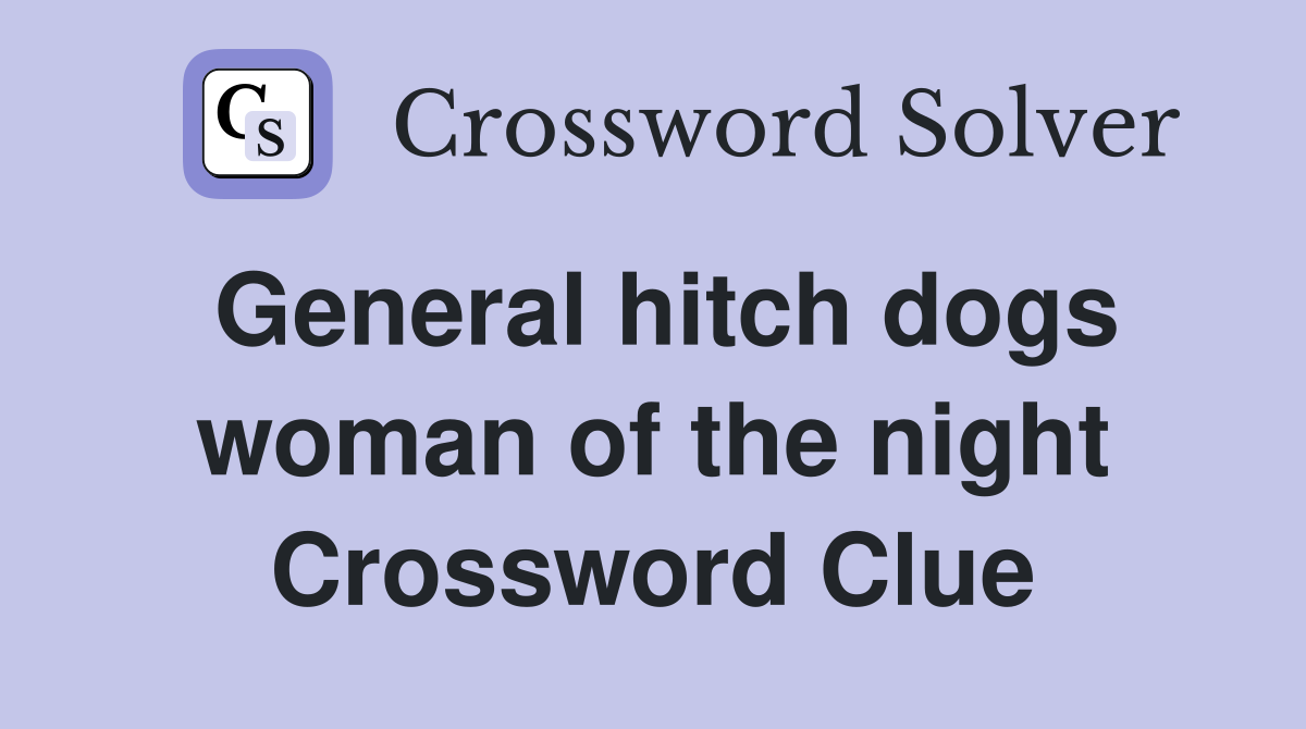 General hitch dogs woman of the night Crossword Clue
