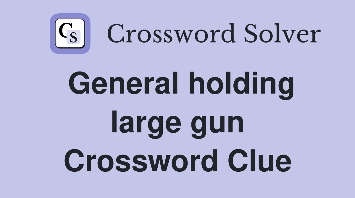 General holding large gun Crossword Clue