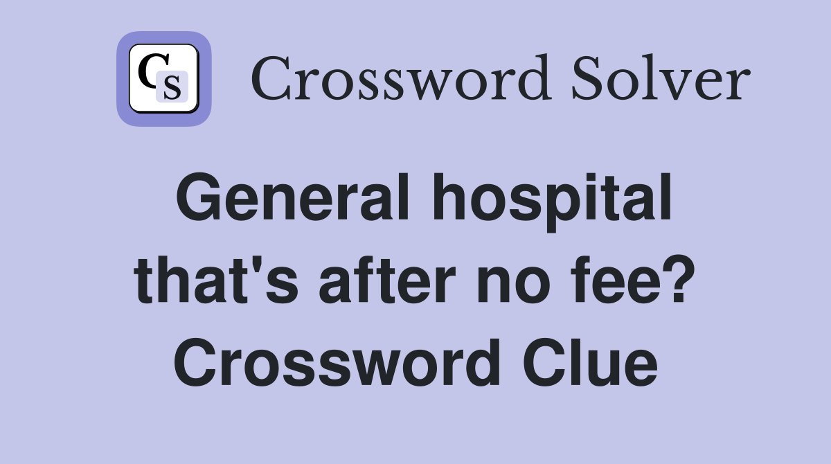 General hospital that's after no fee? Crossword Clue