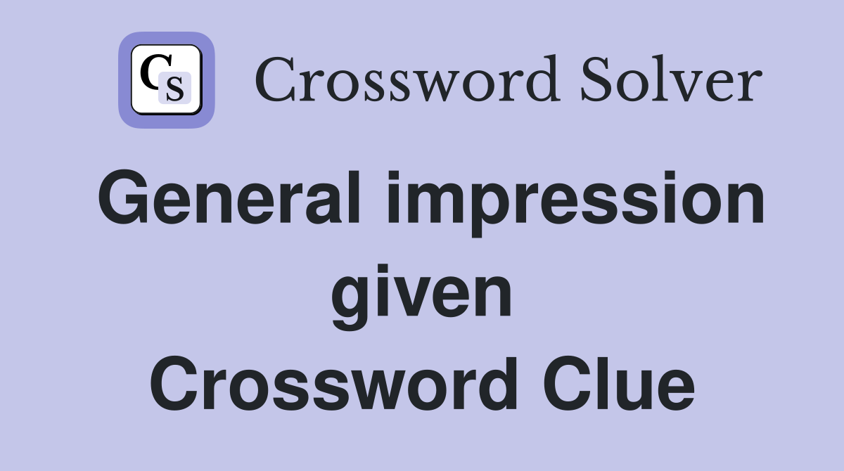 General impression given Crossword Clue
