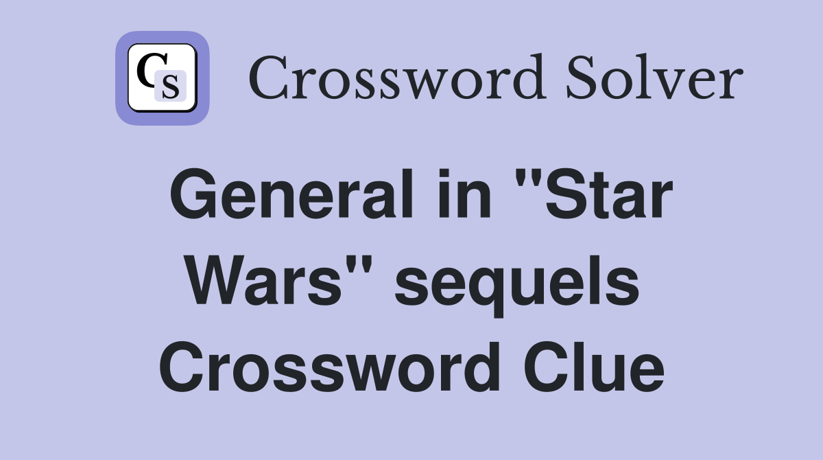 General in "Star Wars" sequels Crossword Clue