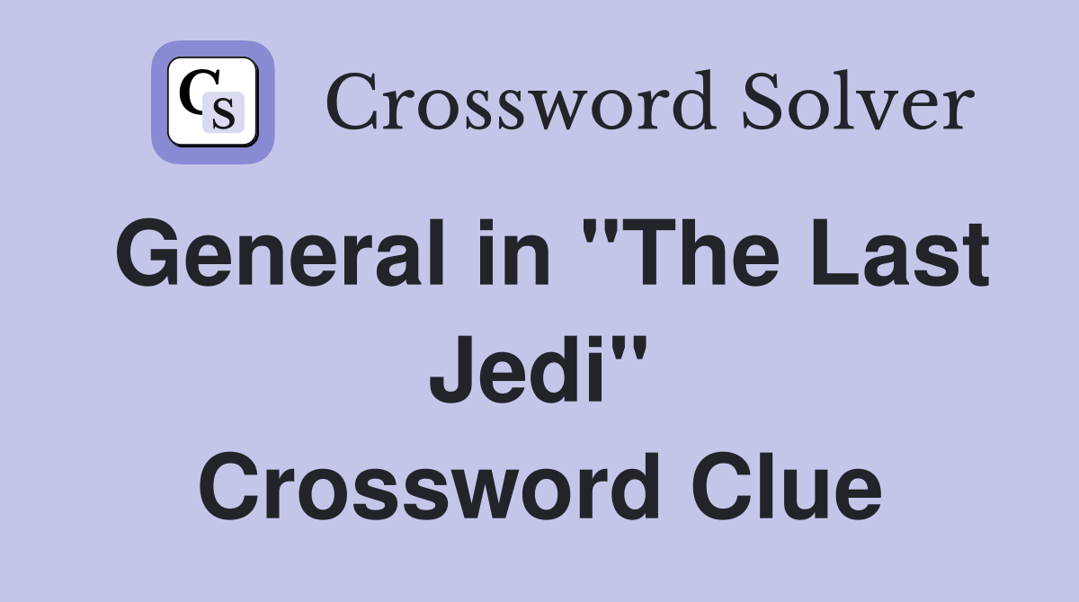General in "The Last Jedi" Crossword Clue