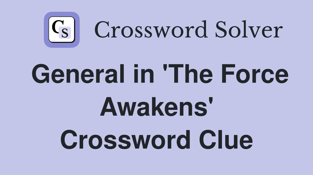 General in 'The Force Awakens' Crossword Clue